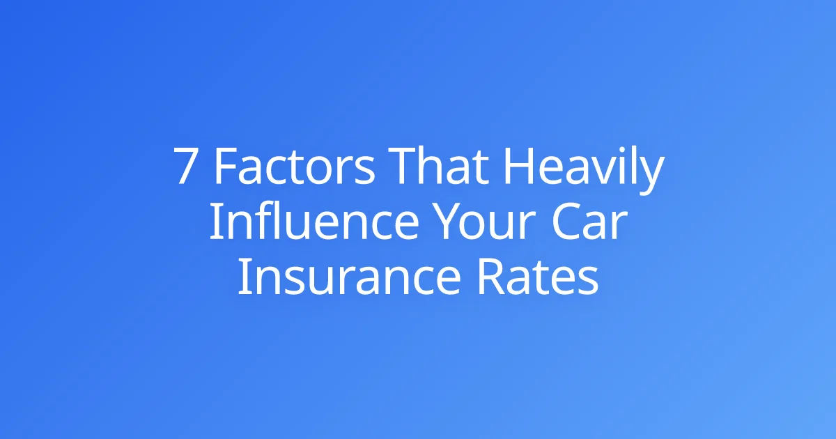 7 Factors That Heavily Influence Your Car Insurance Rates