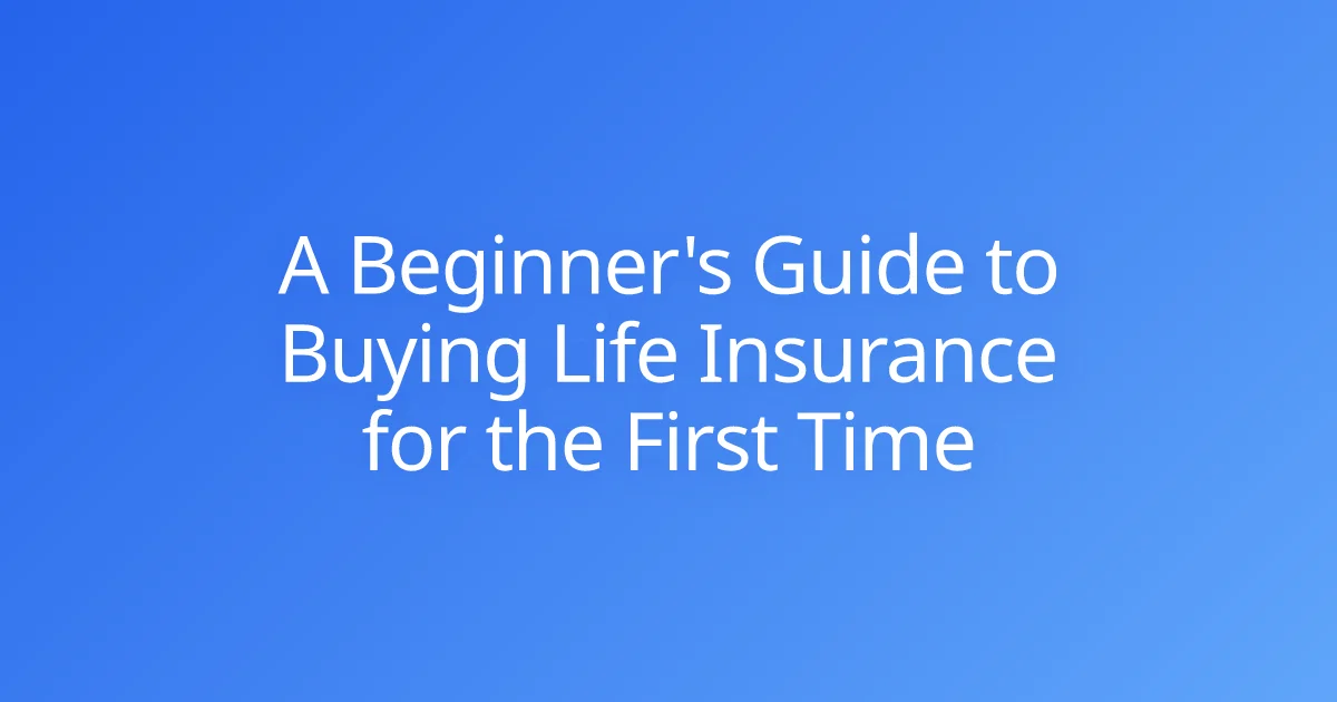 A Beginner's Guide to Buying Life Insurance for the First Time