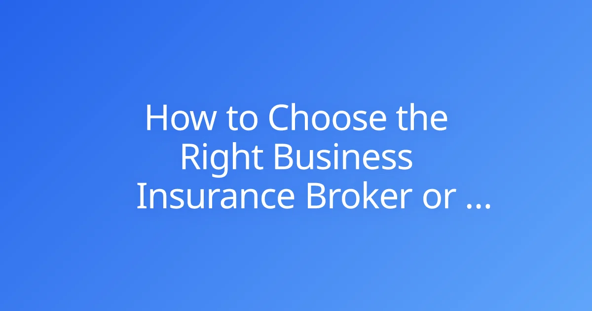 How to Choose the Right Business Insurance Broker or Agent