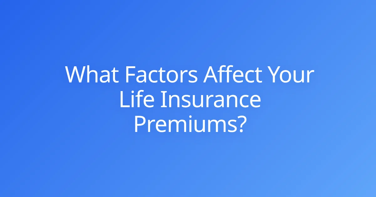 What Factors Affect Your Life Insurance Premiums?