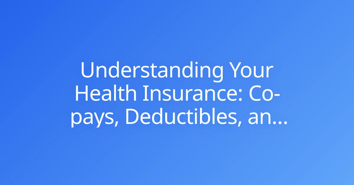 Understanding Your Health Insurance: Co-pays, Deductibles, and Coinsurance