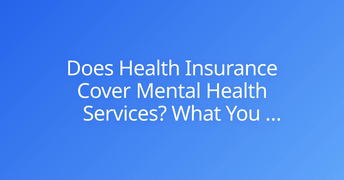 Does Health Insurance Cover Mental Health Services? What You Need to Know