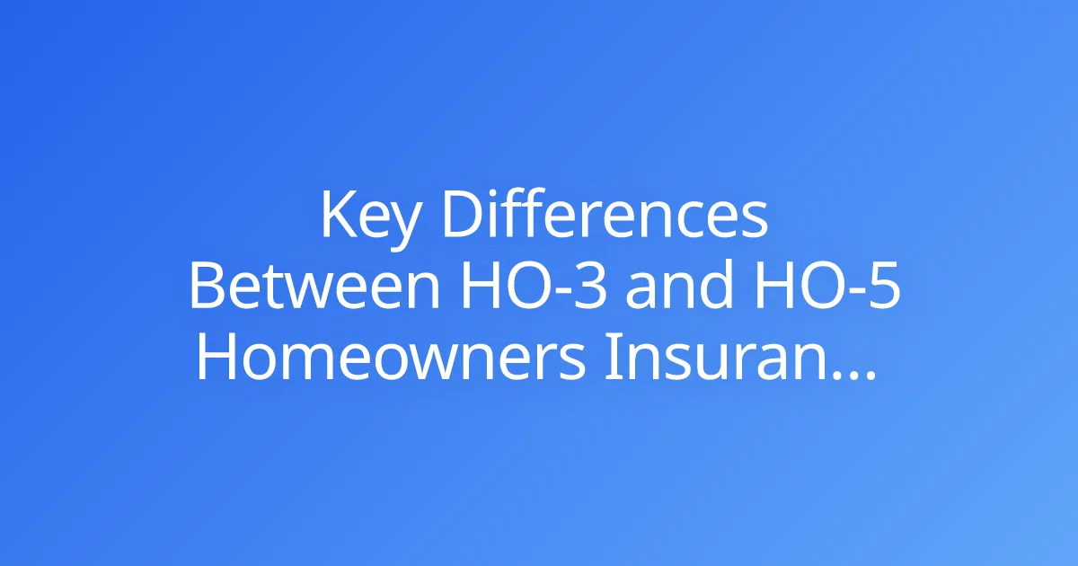 Key Differences Between HO-3 and HO-5 Homeowners Insurance Policies