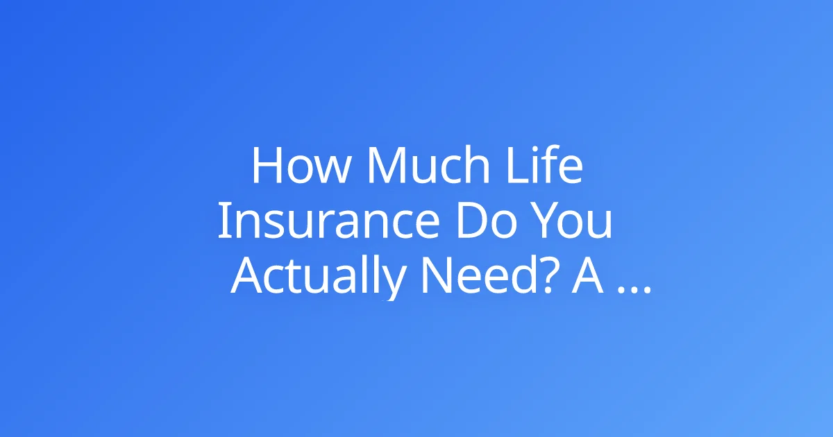 How Much Life Insurance Do You Actually Need? A Calculation Guide