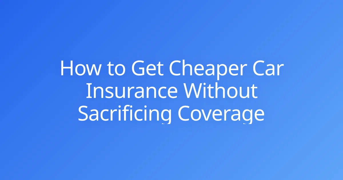 How to Get Cheaper Car Insurance Without Sacrificing Coverage