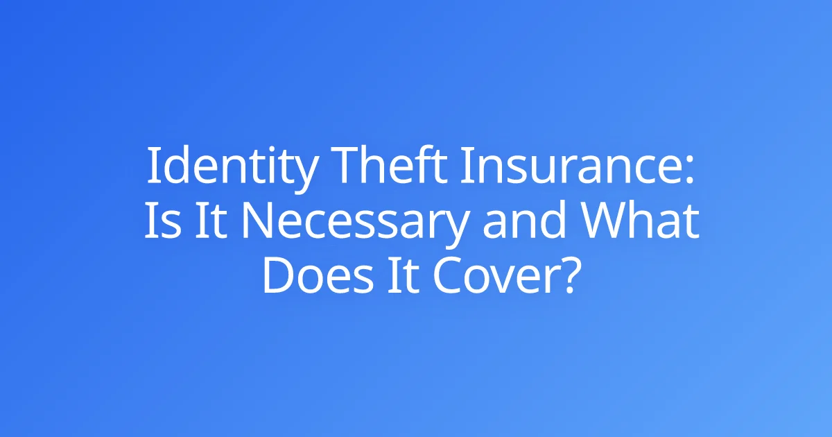 Identity Theft Insurance: Is It Necessary and What Does It Cover?