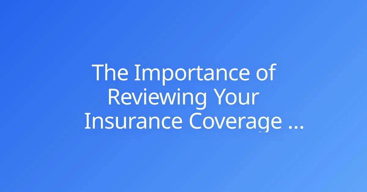 The Importance of Reviewing Your Insurance Coverage Annually
