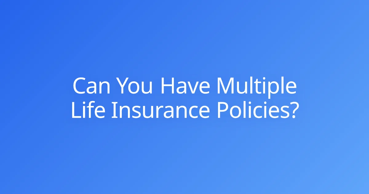 Can You Have Multiple Life Insurance Policies?