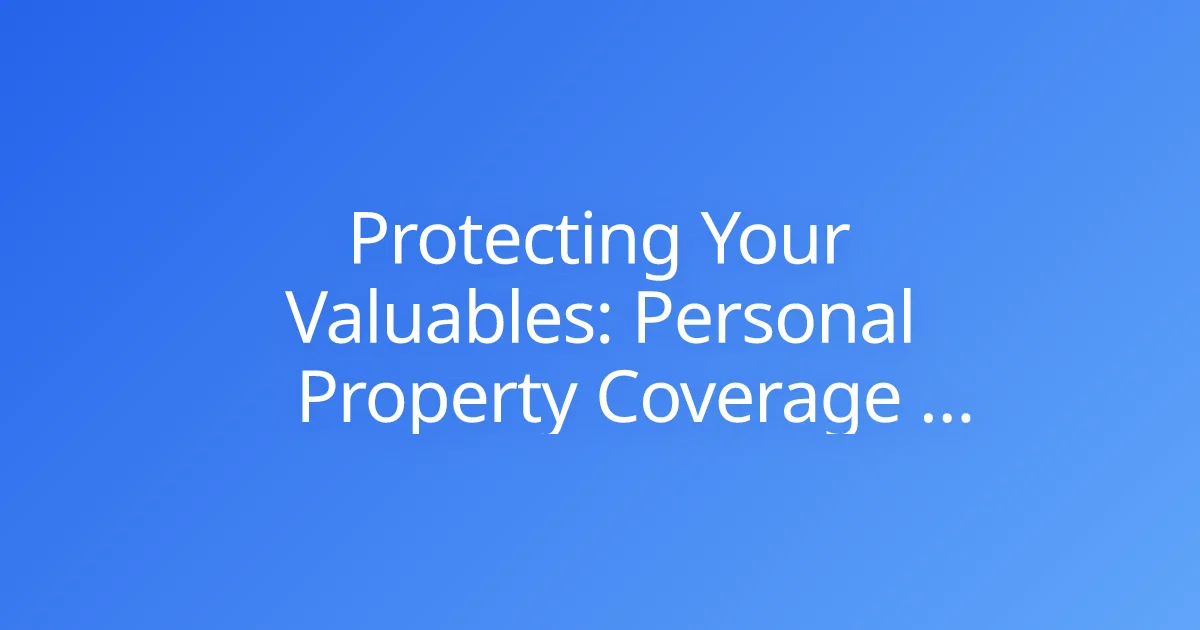 Protecting Your Valuables: Personal Property Coverage Limits and Riders