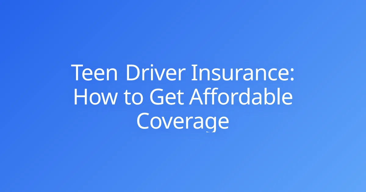 Teen Driver Insurance: How to Get Affordable Coverage