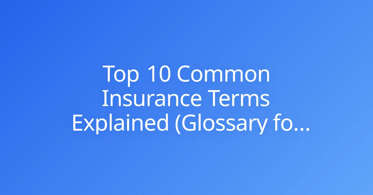 Top 10 Common Insurance Terms Explained (Glossary for Beginners)