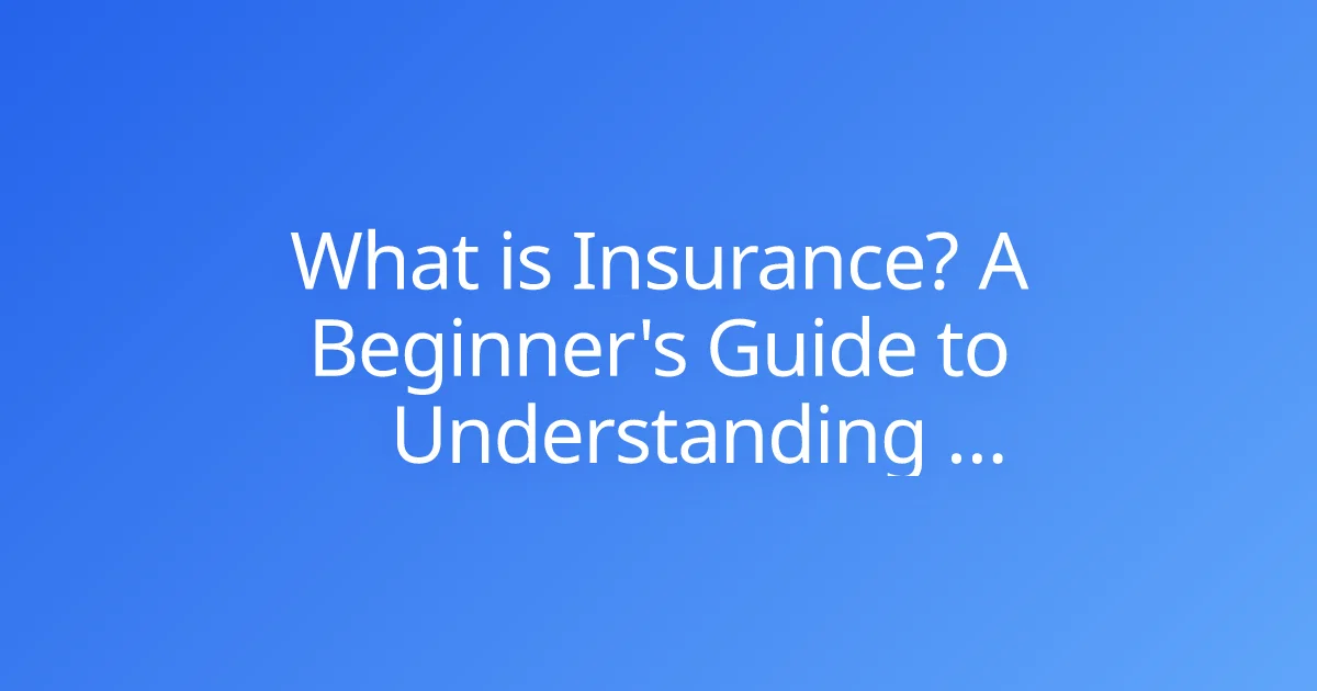 What is Insurance? A Beginner's Guide to Understanding Coverage