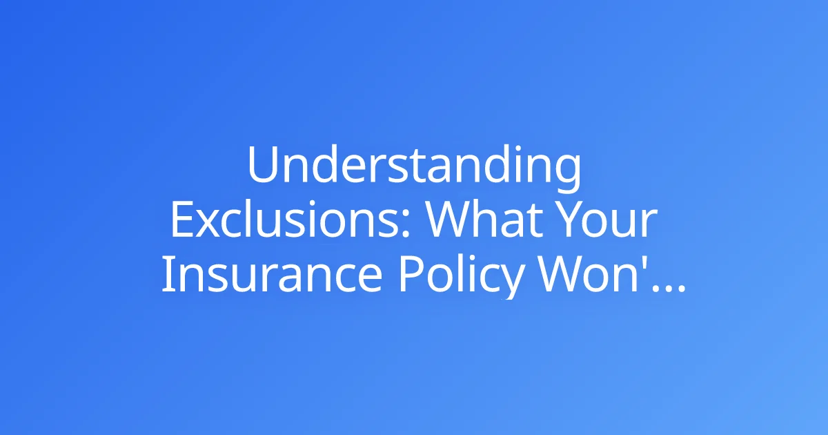 Understanding Exclusions: What Your Insurance Policy Won't Cover