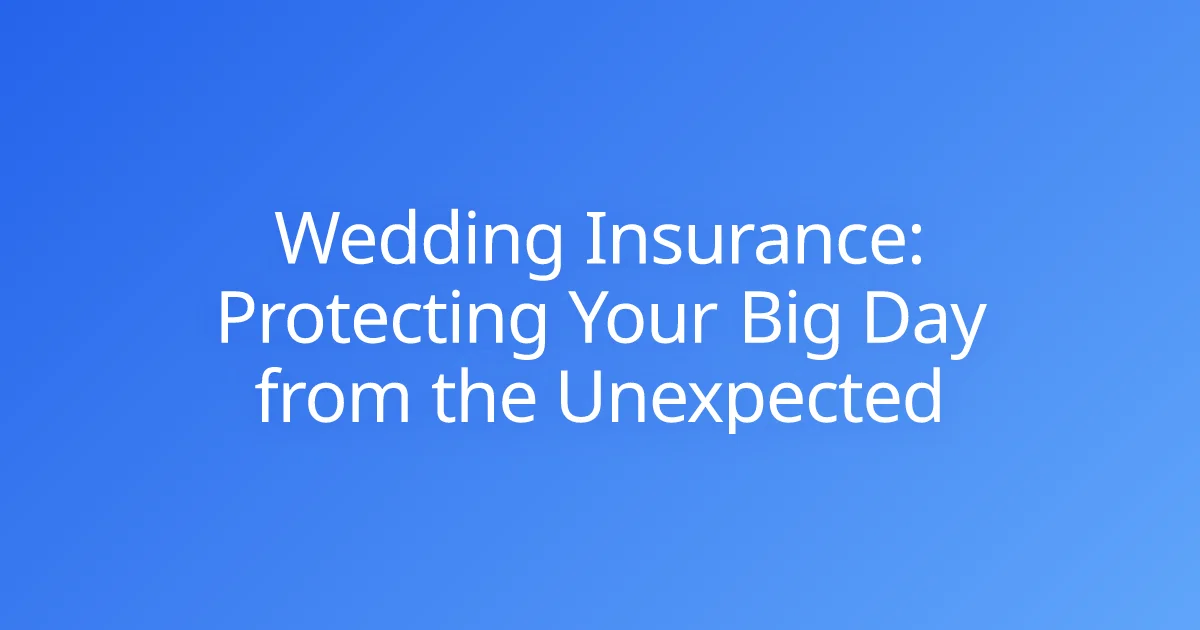 Wedding Insurance: Protecting Your Big Day from the Unexpected