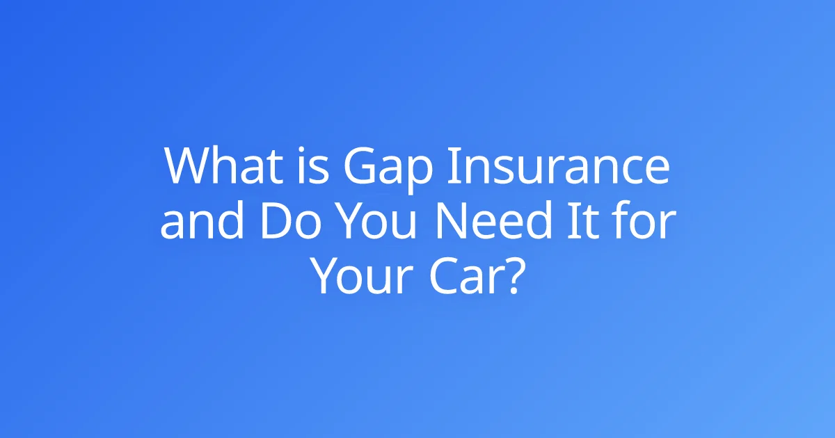 What is Gap Insurance and Do You Need It for Your Car?