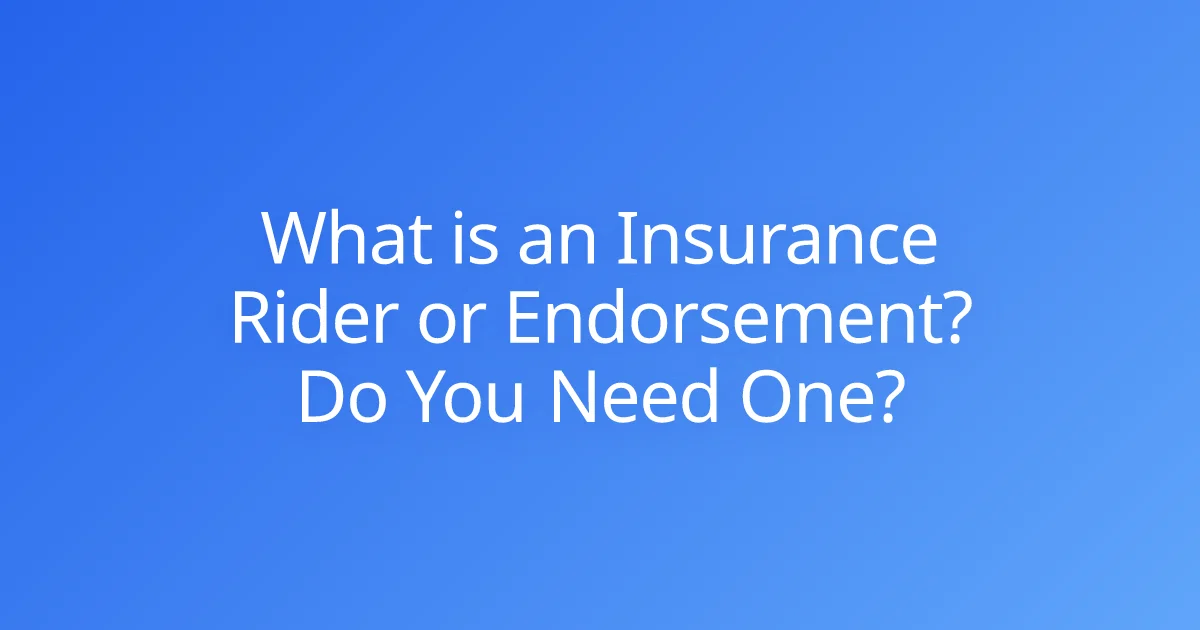 What is an Insurance Rider or Endorsement? Do You Need One?